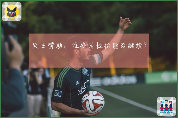 失去赞助，淮安马拉松能否继续？