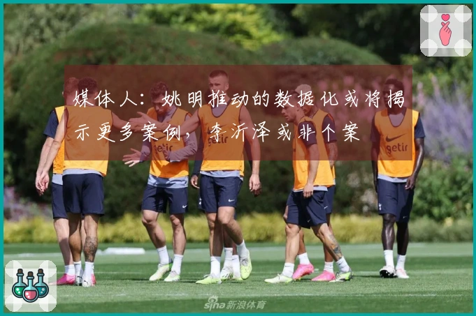 媒体人：姚明推动的数据化或将揭示更多案例，李沂泽或非个案