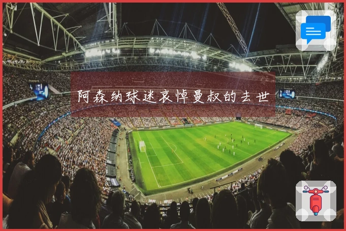 阿森纳球迷哀悼曼叔的去世